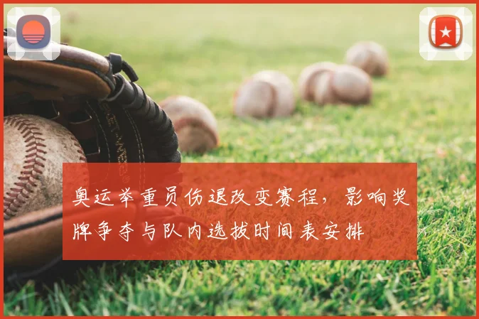 奥运举重员伤退改变赛程，影响奖牌争夺与队内选拔时间表安排